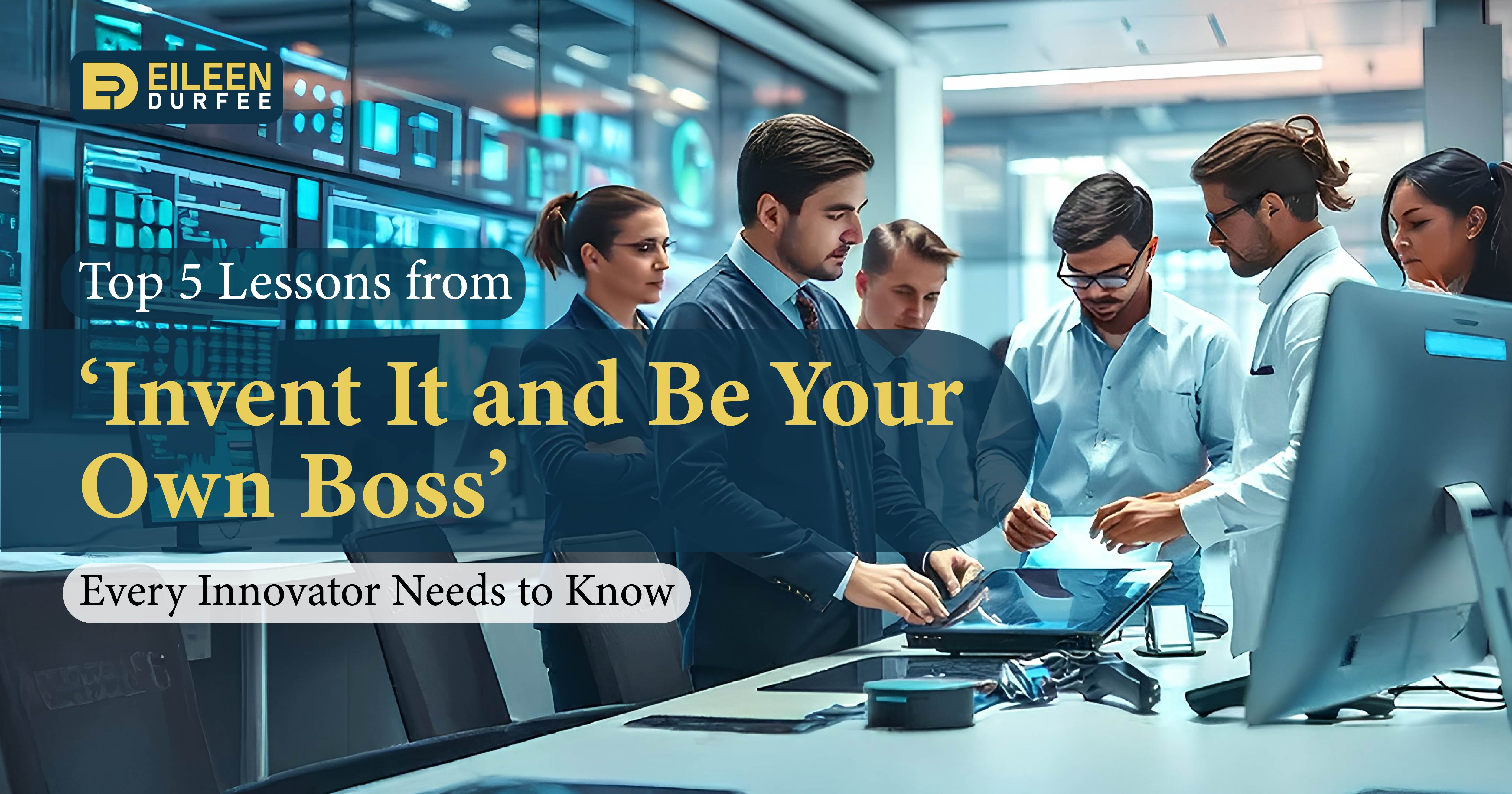 Top 5 Lessons from 'Invent It and Be Your Own Boss' Every Innovator Needs to Know